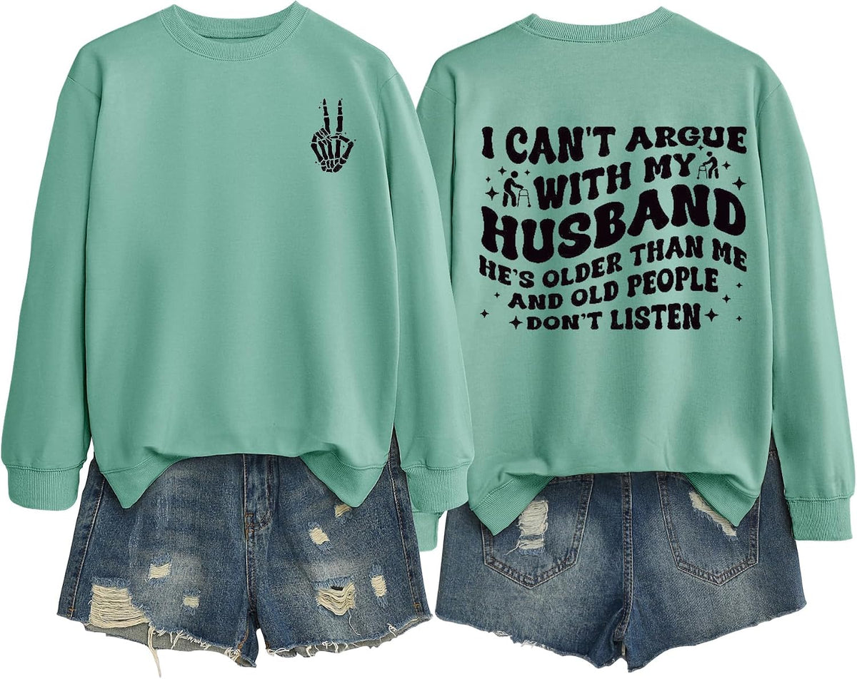 Funny Wife Sweatshirt Women I Can't Argue with My Husband He's Older Than Me Pullover Letter Print Long Sleeve